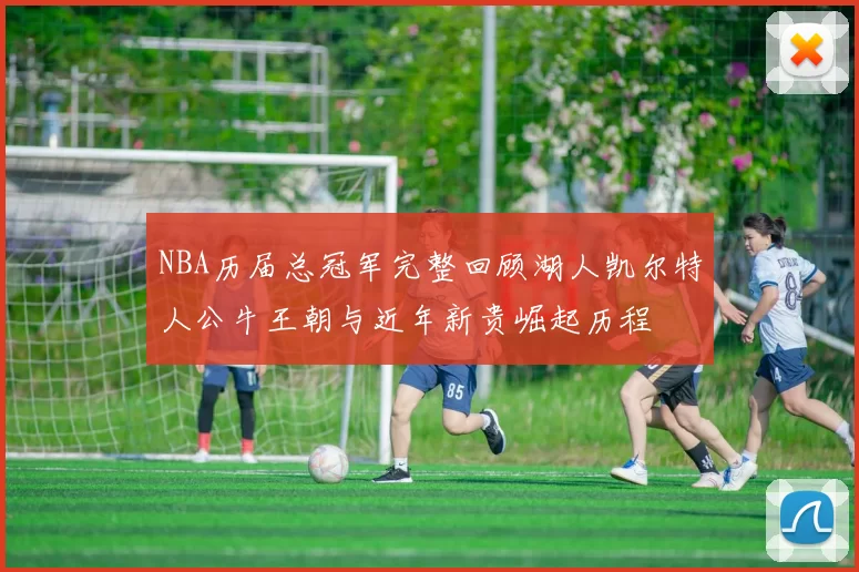 NBA历届总冠军完整回顾湖人凯尔特人公牛王朝与近年新贵崛起历程