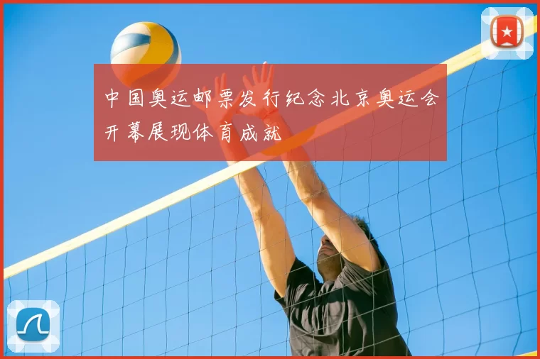中国奥运邮票发行纪念北京奥运会开幕展现体育成就