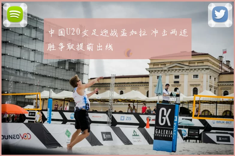 中国U20女足迎战孟加拉 冲击两连胜争取提前出线