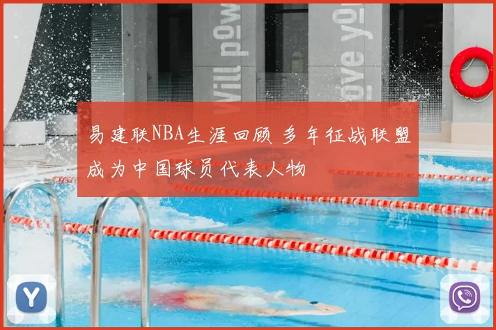 易建联NBA生涯回顾 多年征战联盟成为中国球员代表人物