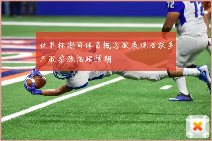 世界杯期间体育概念股表现活跃多只股票涨幅超预期