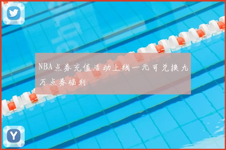 NBA点券充值活动上线一元可兑换九万点券福利
