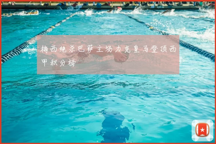 梅西绝杀巴萨主场力克皇马登顶西甲积分榜