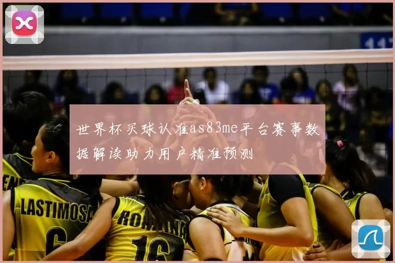 世界杯买球认准as83me平台赛事数据解读助力用户精准预测