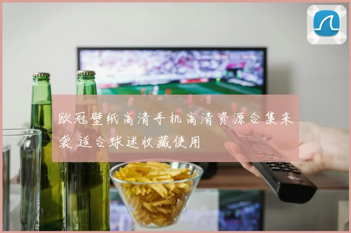 欧冠壁纸高清手机高清资源合集来袭 适合球迷收藏使用